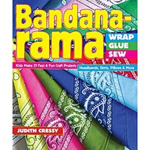 Bandana-Rama - Wrap, Glue, Sew : Kids Make 21 Fast and Fun Craft Projects * Headbands, Skirts, Pillows and More by Judith Cressy