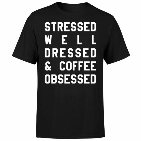 Stressed Dressed and Coffee Obsessed T-Shirt - Black - S - Black