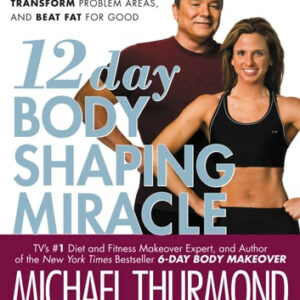 12-Day Body Shaping Miracle: Change Your Shape, Transform Problem Areas, and Beat Fat for Good