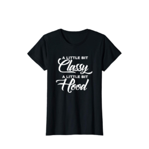 A Little Bit Classy A Little Bit Hood T-shirt