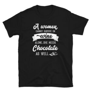 A Woman Cannot Survive On Wine Alone She Needs Chocolate As Well T-shirt