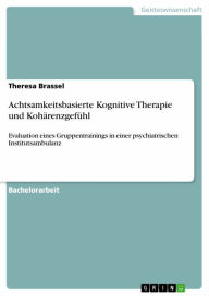 Achtsamkeitsbasierte Kognitive Therapie und Kohärenzgefühl: Evaluation eines Gruppentrainings in einer psychiatrischen Institutsambulanz Theresa Bra