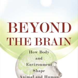 Beyond the Brain: How Body and Environment Shape Animal and Human Minds