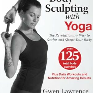 Body Sculpting with Yoga : The Revolutionary Way to Sculpt and Shape Your Body