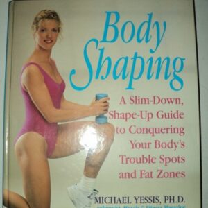 Body Shaping: A Slim-Down, Shape-up Guide to Conquering Your Body's Trouble Spots