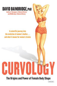 Curvology: The Origins and Power of Female Body Shape David Bainbridge Author