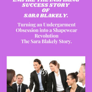 FROM PANTYHOSE TO MULTI-MILLION DOLLAR EMPIRE THE INSPIRING SUCCESS STORY OF SARA BLAKELY.: Turning an Undergarment Obsession into a Shapewear Revolution The Sara Blakely Story.