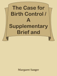 The Case for Birth Control / A Supplementary Brief and Statement of Facts Margaret Sanger Author