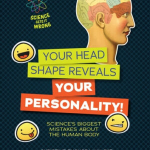 Your Head Shape Reveals Your Personality!: Science's Biggest Mistakes about the Human Body