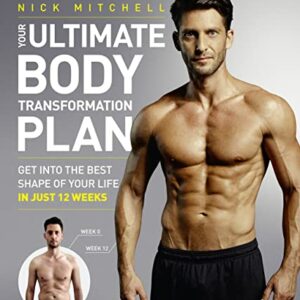 Your Ultimate Body Transformation Plan: Get into the best shape of your life in just 12 weeks