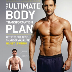 Your Ultimate Body Transformation Plan: Get into the best shape of your life - in just 12 weeks