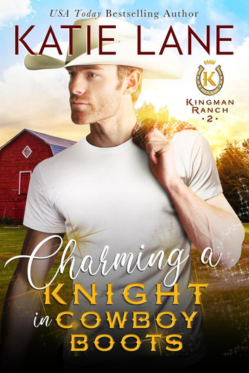 Charming a Knight in Cowboy Boots: Kingman Ranch, #2